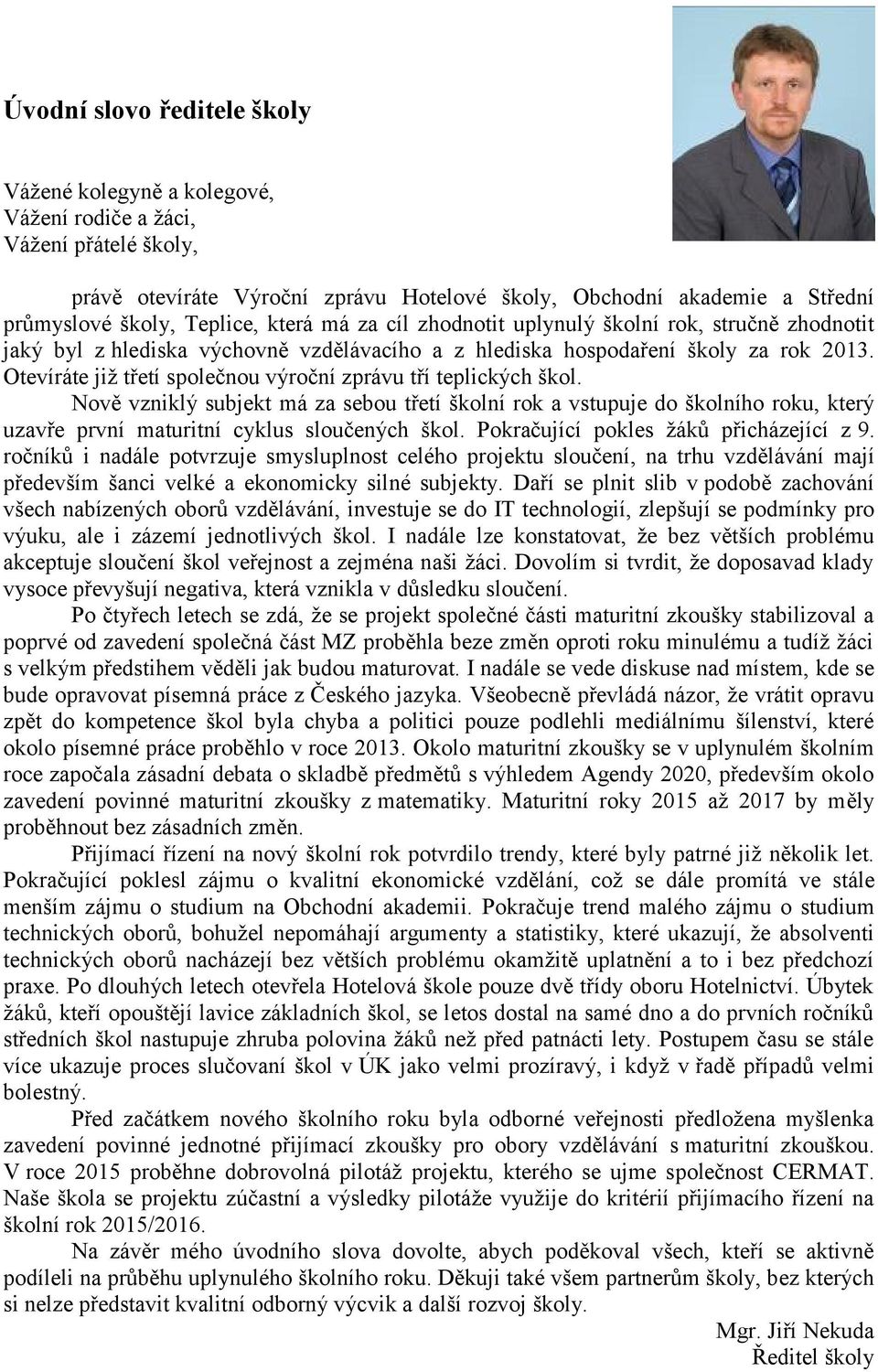 Otevíráte již třetí společnou výroční zprávu tří teplických škol. Nově vzniklý subjekt má za sebou třetí školní rok a vstupuje do školního roku, který uzavře první maturitní cyklus sloučených škol.