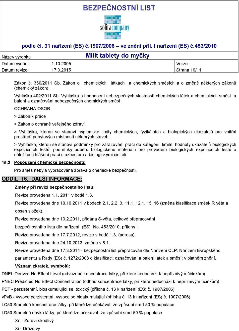 Vyhláška o hodnocení nebezpečných vlastností chemických látek a chemických směsí a balení a označování nebezpečných chemických směsí OCHRANA OSOB: > Zákoník práce > Zákon o ochraně veřejného zdraví >