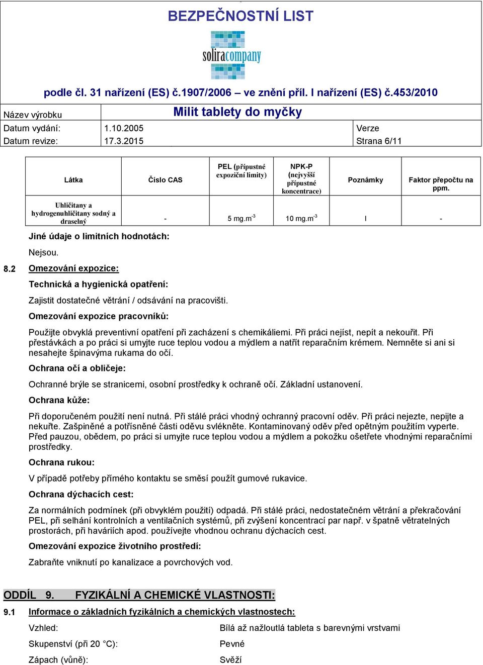 m -3 10 mg.m -3 I - Jiné údaje o limitních hodnotách: Nejsou. 8.2 Omezování expozice: Technická a hygienická opatření: Zajistit dostatečné větrání / odsávání na pracovišti.