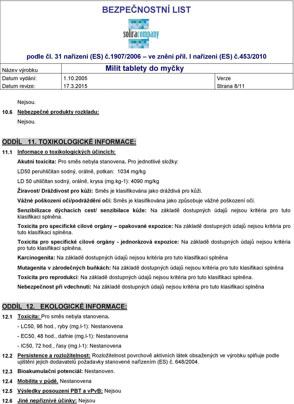 kg-1): 4090 mg/kg Žíravost/ Dráždivost pro kůži: Směs je klasifikována jako dráždivá pro kůži. Vážné poškození očí/podráždění očí: Směs je klasifikována jako způsobuje vážné poškození očí.