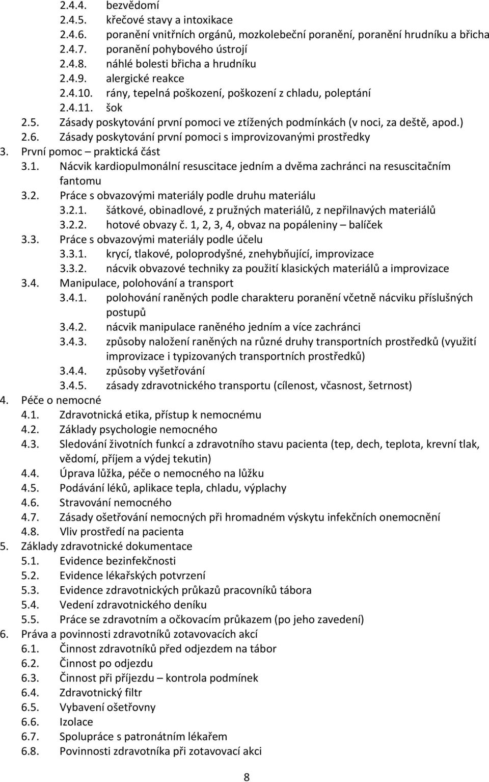 Zásady poskytování první pomoci ve ztížených podmínkách (v noci, za deště, apod.) 2.6. Zásady poskytování první pomoci s improvizovanými prostředky 3. První pomoc praktická část 3.1.