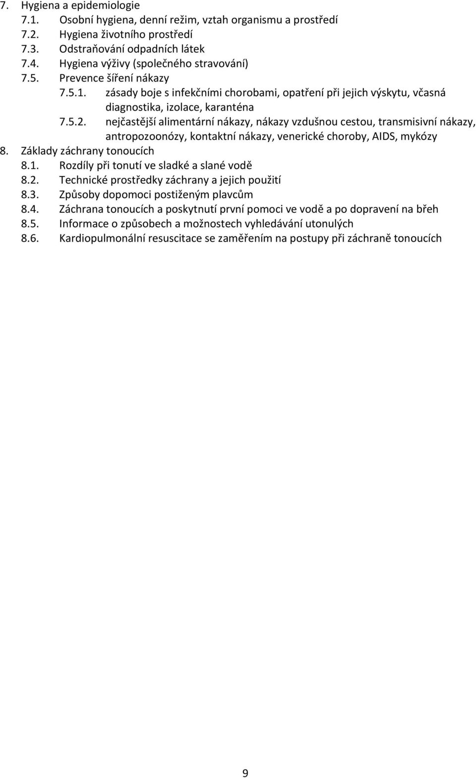 nejčastější alimentární nákazy, nákazy vzdušnou cestou, transmisivní nákazy, antropozoonózy, kontaktní nákazy, venerické choroby, AIDS, mykózy 8. Základy záchrany tonoucích 8.1.