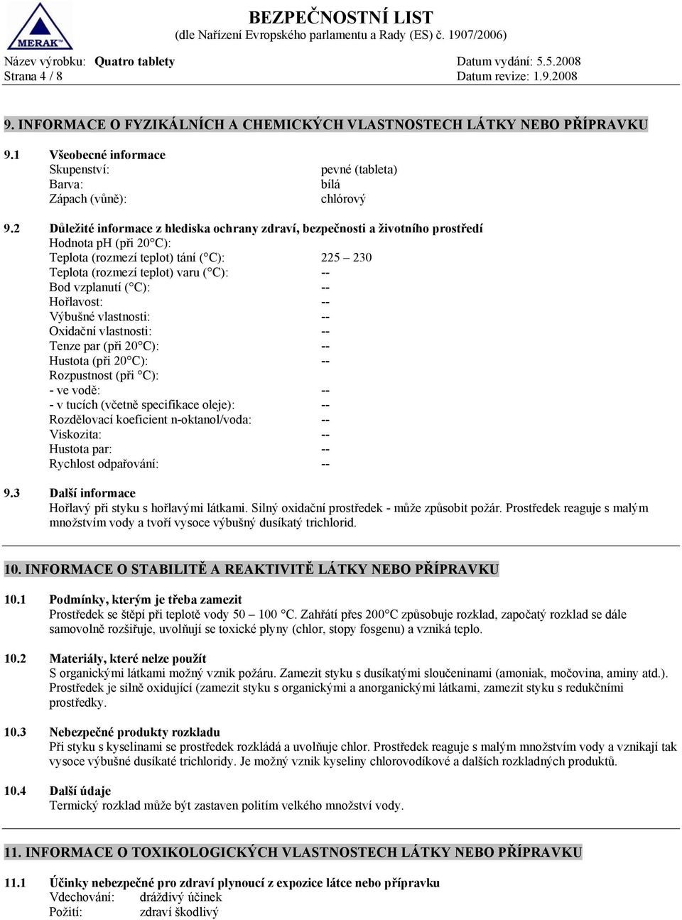 vzplanutí ( C): -- Hořlavost: -- Výbušné vlastnosti: -- Oxidační vlastnosti: -- Tenze par (při 20 C): -- Hustota (při 20 C): -- Rozpustnost (při C): - ve vodě: -- - v tucích (včetně specifikace