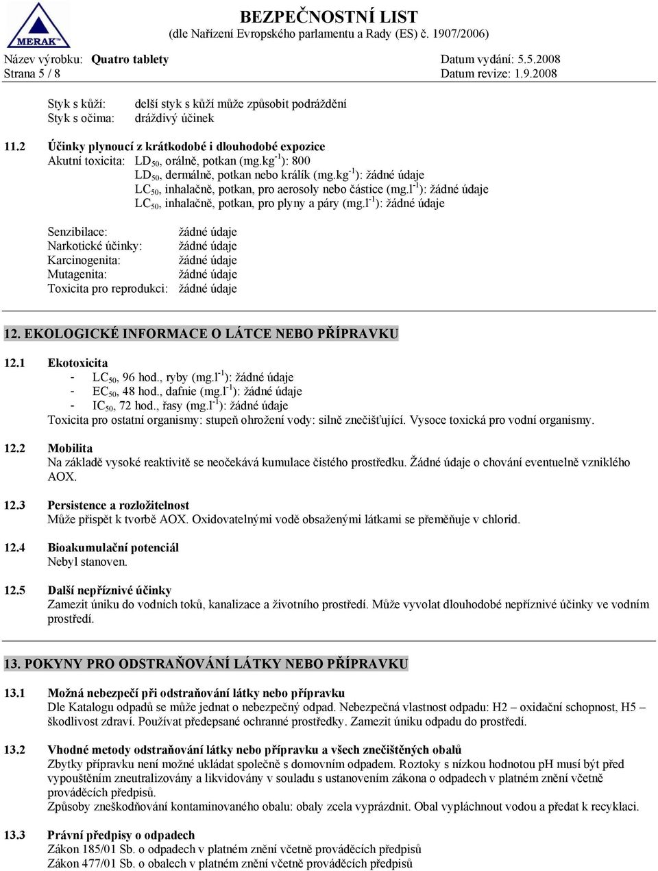 kg -1 ): žádné údaje LC 50, inhalačně, potkan, pro aerosoly nebo částice (mg.l -1 ): žádné údaje LC 50, inhalačně, potkan, pro plyny a páry (mg.