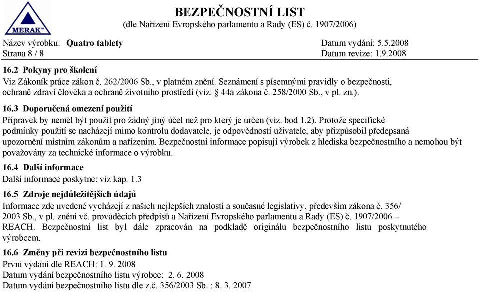 3 Doporučená omezení použití Přípravek by neměl být použit pro žádný jiný účel než pro který je určen (viz. bod 1.2).