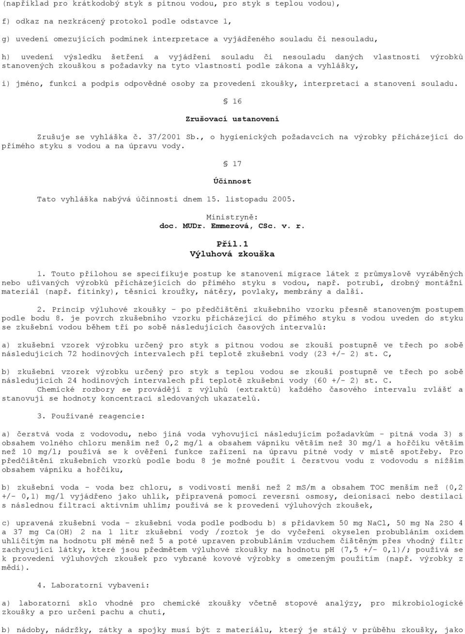 podpis odpovědné osoby za provedení zkoušky, interpretaci a stanovení souladu. 16 Zrušovací ustanovení Zrušuje se vyhláška č. 37/2001 Sb.