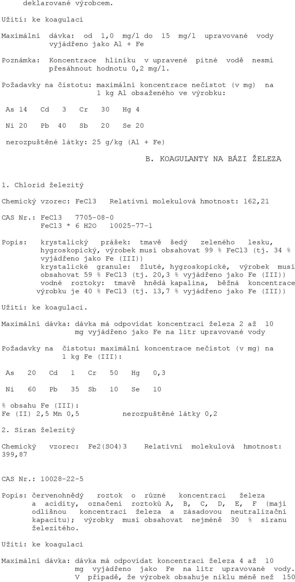 Požadavky na čistotu: maximální koncentrace nečistot (v mg) na 1 kg Al obsaženého ve výrobku: As 14 Cd 3 Cr 30 Hg 4 Ni 20 Pb 40 Sb 20 Se 20 nerozpuštěné látky: 25 g/kg (Al + Fe) B.