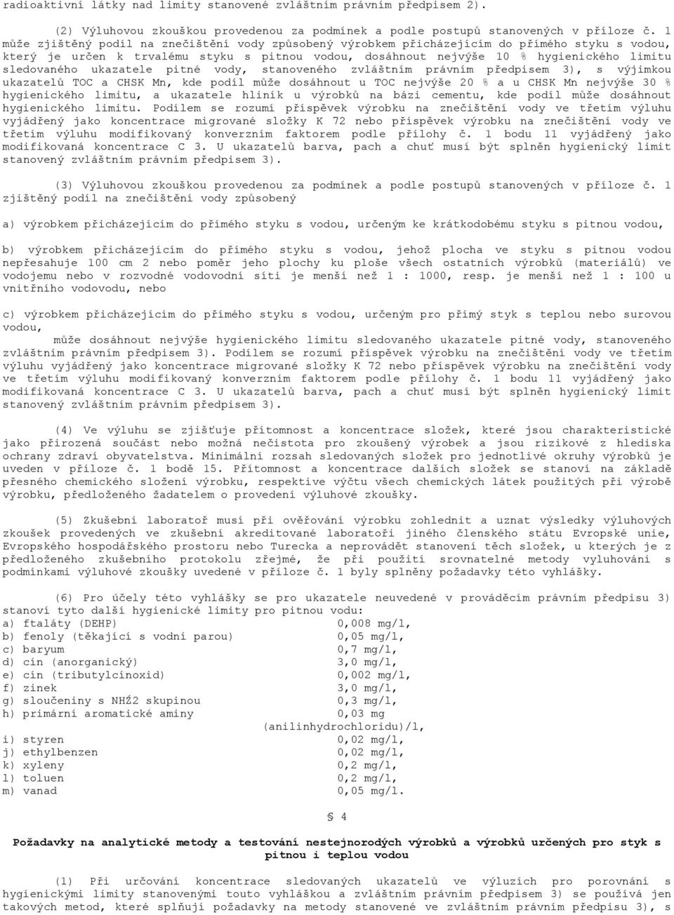 sledovaného ukazatele pitné vody, stanoveného zvláštním právním předpisem 3), s výjimkou ukazatelů TOC a CHSK Mn, kde podíl může dosáhnout u TOC nejvýše 20 % a u CHSK Mn nejvýše 30 % hygienického