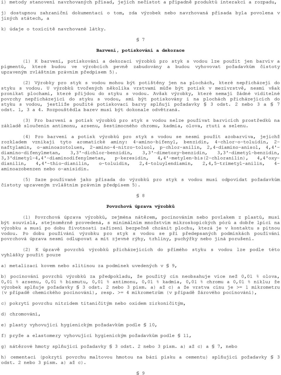 7 Barvení, potiskování a dekorace (1) K barvení, potiskování a dekoraci výrobků pro styk s vodou lze použít jen barviv a pigmentů, které budou ve výrobcích pevně zabudovány a budou vyhovovat