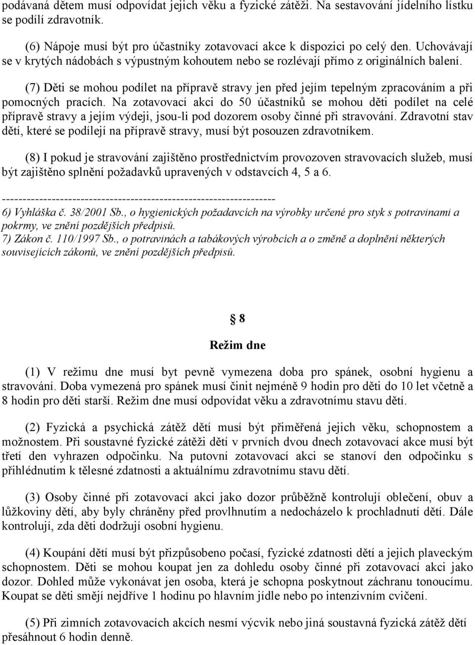 (7) Děti se mohou podílet na přípravě stravy jen před jejím tepelným zpracováním a při pomocných pracích.