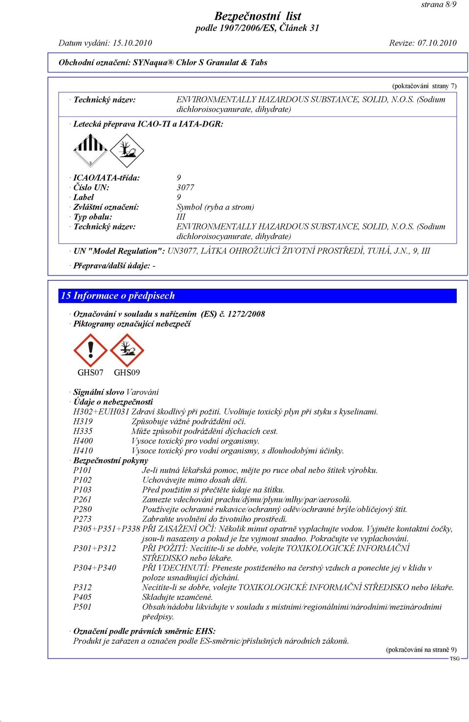 III Technický název: ENVIRONMENTALLY HAZARDOUS SUBSTANCE, SOLID, N.O.S. (Sodium dichloroisocyanurate, dihydrate) UN "Model Regulation": UN3077, LÁTKA OHROŽUJÍCÍ ŽIVOTNÍ PROSTŘEDÍ, TUHÁ, J.N., 9, III Přeprava/další údaje: - 15 Informace o předpisech Označování v souladu s nařízením (ES) č.