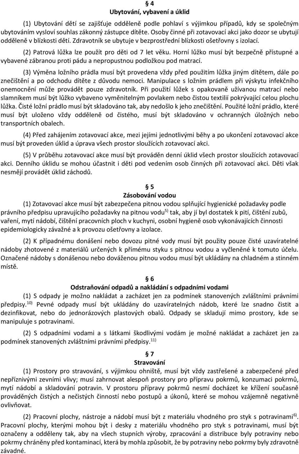 (2) Patrová lůžka lze použít pro děti od 7 let věku. Horní lůžko musí být bezpečně přístupné a vybavené zábranou proti pádu a nepropustnou podložkou pod matrací.