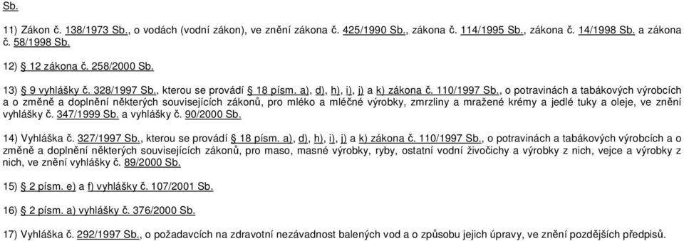 , o potravinách a tabákových výrobcích a o změně a doplnění některých souvisejících zákonů, pro mléko a mléčné výrobky, zmrzliny a mražené krémy a jedlé tuky a oleje, ve znění vyhlášky č. 347/1999 Sb.