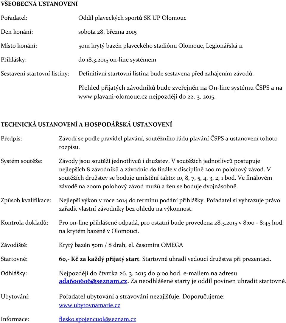 2015 on-line systémem Definitivní startovní listina bude sestavena před zahájením závodů. Přehled přijatých závodníků bude zveřejněn na On-line systému ČSPS a na www.plavani-olomouc.