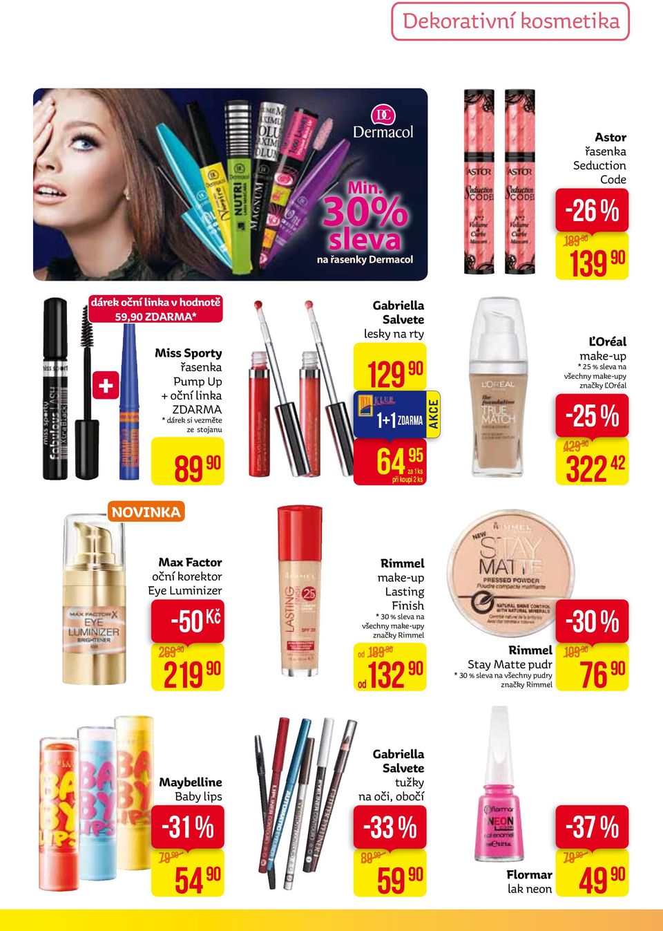 vezměte ze stojanu 89 Gabriella Salvete lesky na rty 129 1+1 ZDARMA 64 95 ĽOréal make-up * 25 % sleva na všechny make-upy značky ĽOréal -25 % 429 322 42 NOVINKA Max Factor