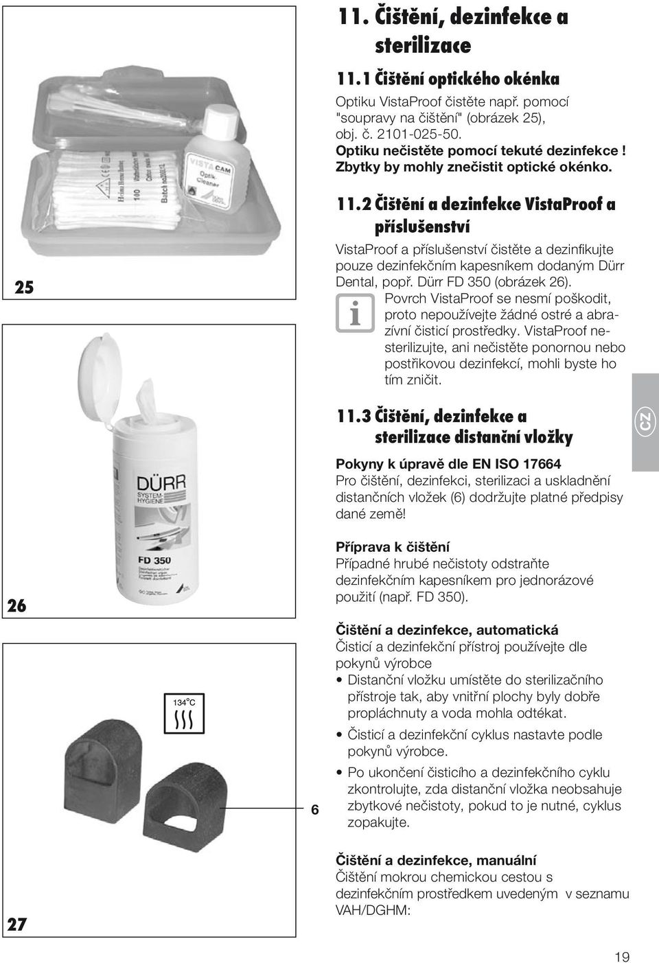 2 Čištění a dezinfekce VistaProof a příslušenství VistaProof a příslušenství čistěte a dezinfikujte pouze dezinfekčním kapesníkem dodaným Dürr Dental, popř. Dürr FD 350 (obrázek 26).