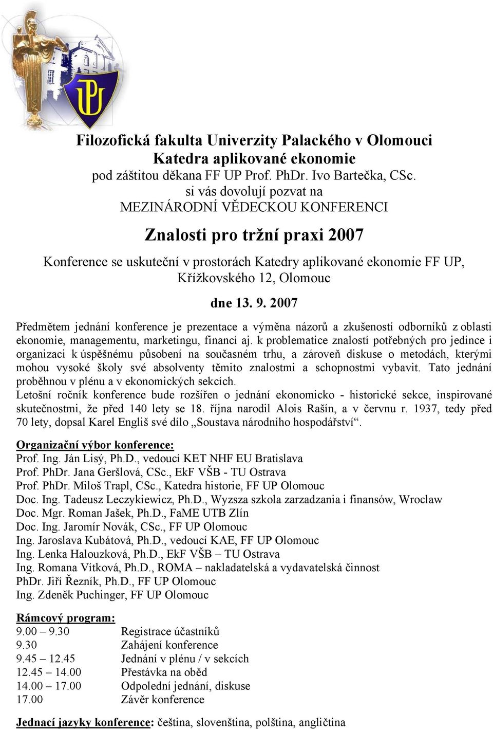 2007 Předmětem jednání konference je prezentace a výměna názorů a zkušeností odborníků z oblasti ekonomie, managementu, marketingu, financí aj.