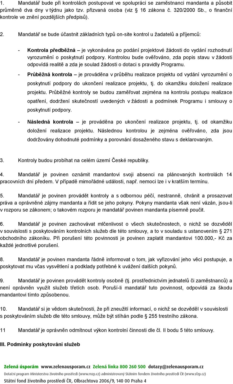 Mandatář se bude účastnit základních typů on-site kontrol u ţadatelů a příjemců: - Kontrola předběžná je vykonávána po podání projektové ţádosti do vydání rozhodnutí vyrozumění o poskytnutí podpory.