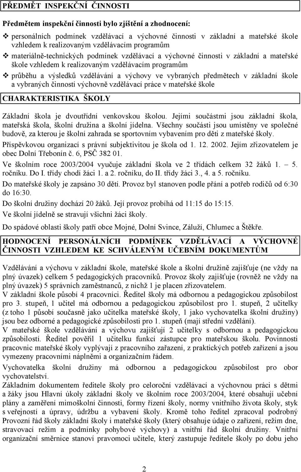 ve vybraných předmětech v základní škole a vybraných činností výchovně vzdělávací práce v mateřské škole CHARAKTERISTIKA ŠKOLY Základní škola je dvoutřídní venkovskou školou.