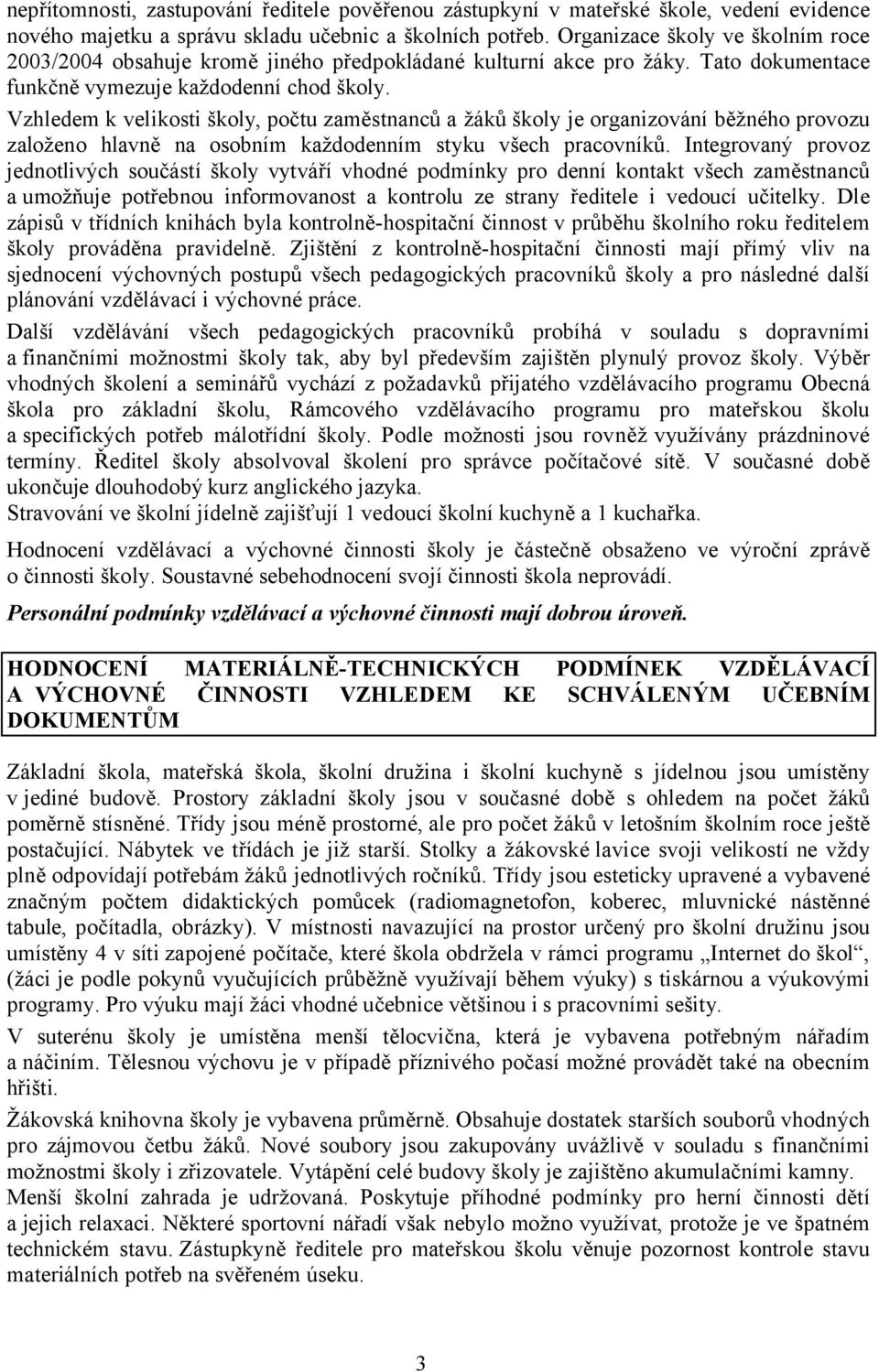 Vzhledem k velikosti školy, počtu zaměstnanců a žáků školy je organizování běžného provozu založeno hlavně na osobním každodenním styku všech pracovníků.