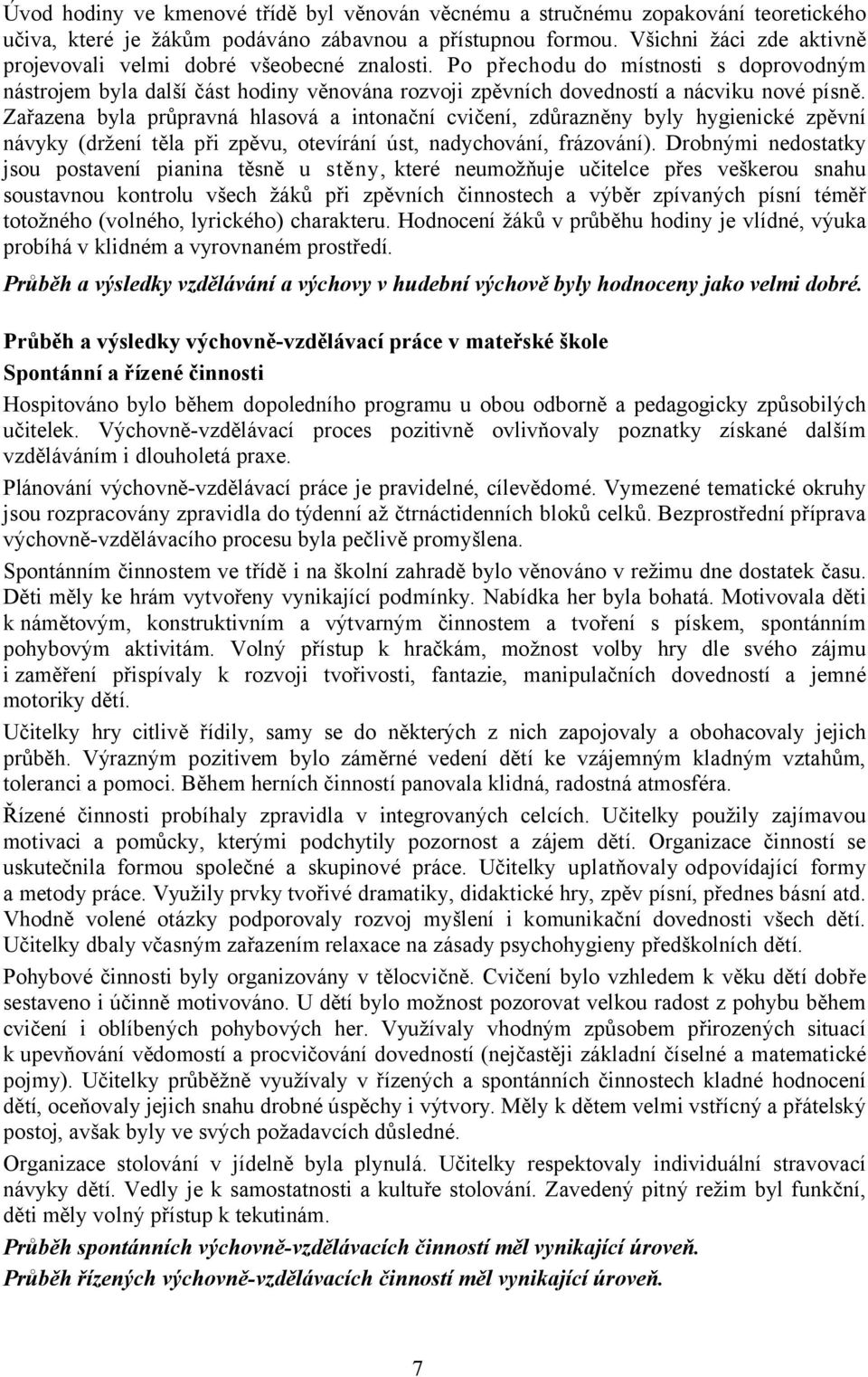 Zařazena byla průpravná hlasová a intonační cvičení, zdůrazněny byly hygienické zpěvní návyky (držení těla při zpěvu, otevírání úst, nadychování, frázování).