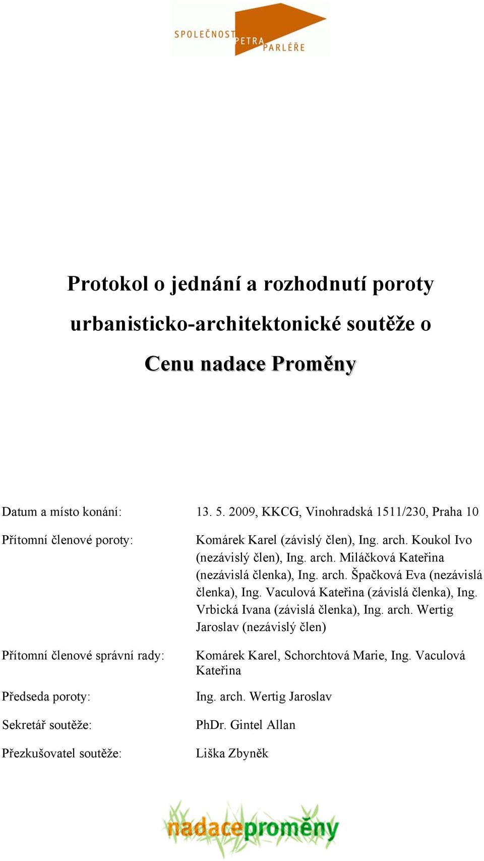 (závislý člen), Ing. arch. Koukol Ivo (nezávislý člen), Ing. arch. Miláčková Kateřina (nezávislá členka), Ing. arch. Špačková Eva (nezávislá členka), Ing.