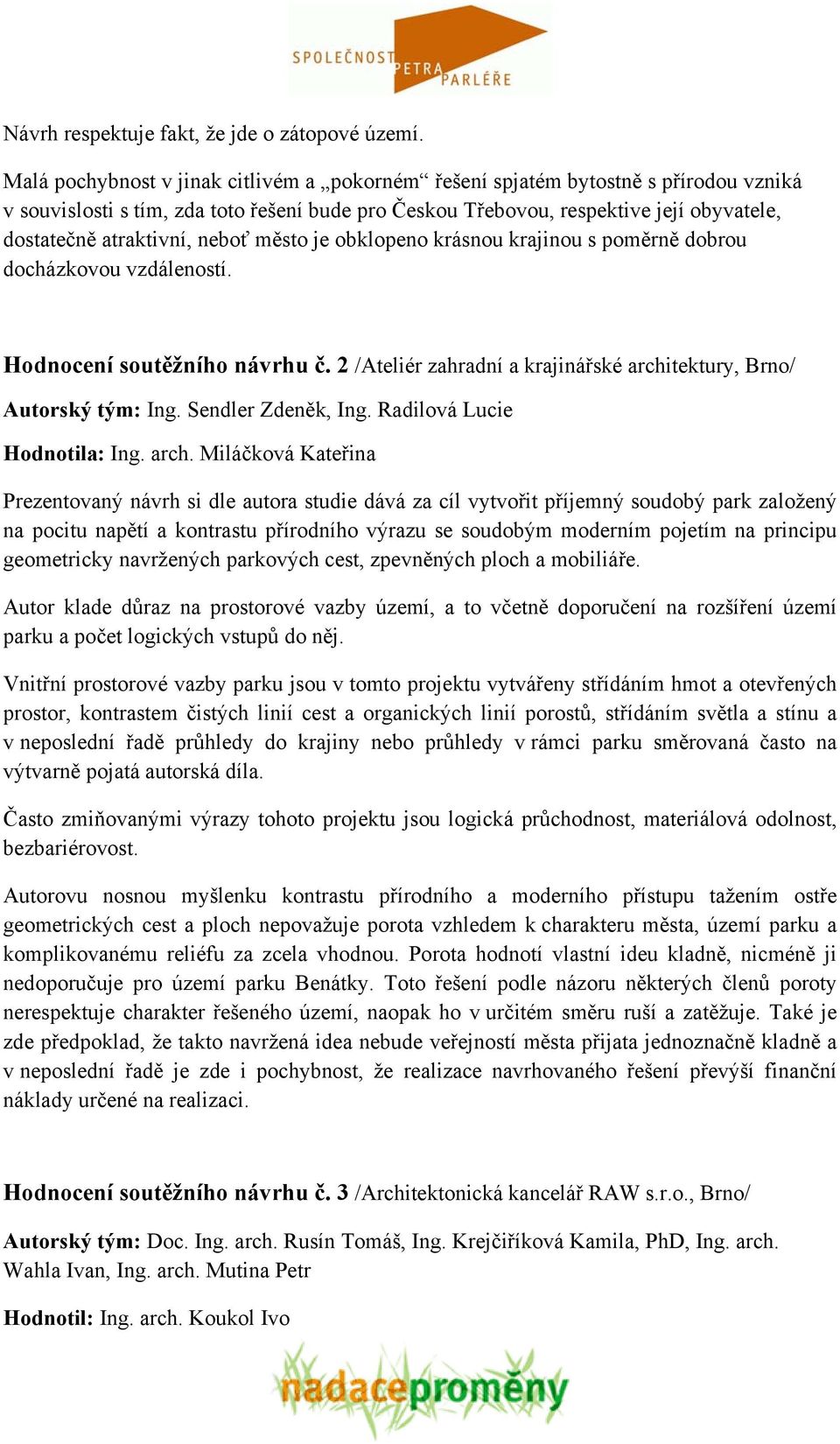 neboť město je obklopeno krásnou krajinou s poměrně dobrou docházkovou vzdáleností. Hodnocení soutěžního návrhu č. 2 /Ateliér zahradní a krajinářské architektury, Brno/ Autorský tým: Ing.