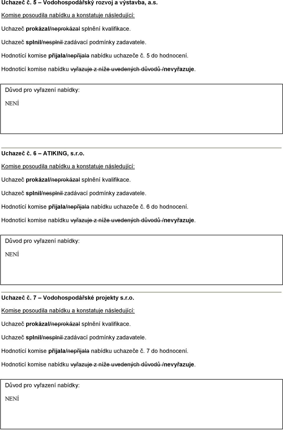 6 do hodnocení. Uchazeč č. 7 Vodohospodářské projekty s.r.o. Hodnotící komise přijala/nepřijala nabídku uchazeče č.
