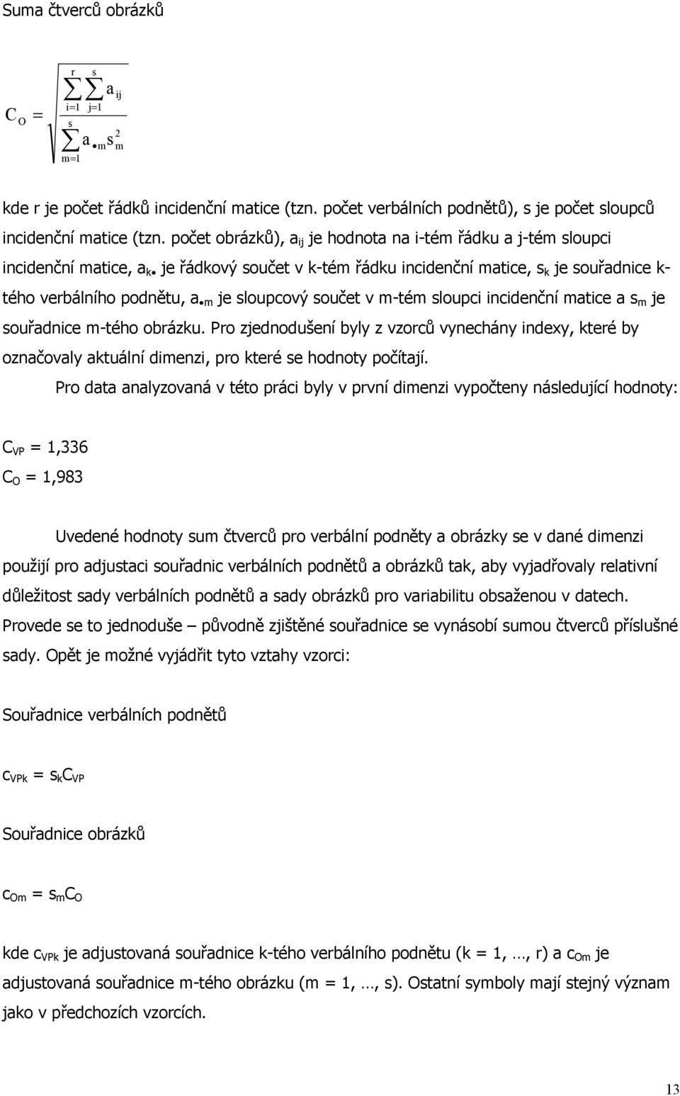 součet v m-tém sloupci incidenční matice a s m je souřadnice m-tého obrázku. Pro zjednodušení byly z vzorců vynechány indexy, které by označovaly aktuální dimenzi, pro které se hodnoty počítají.