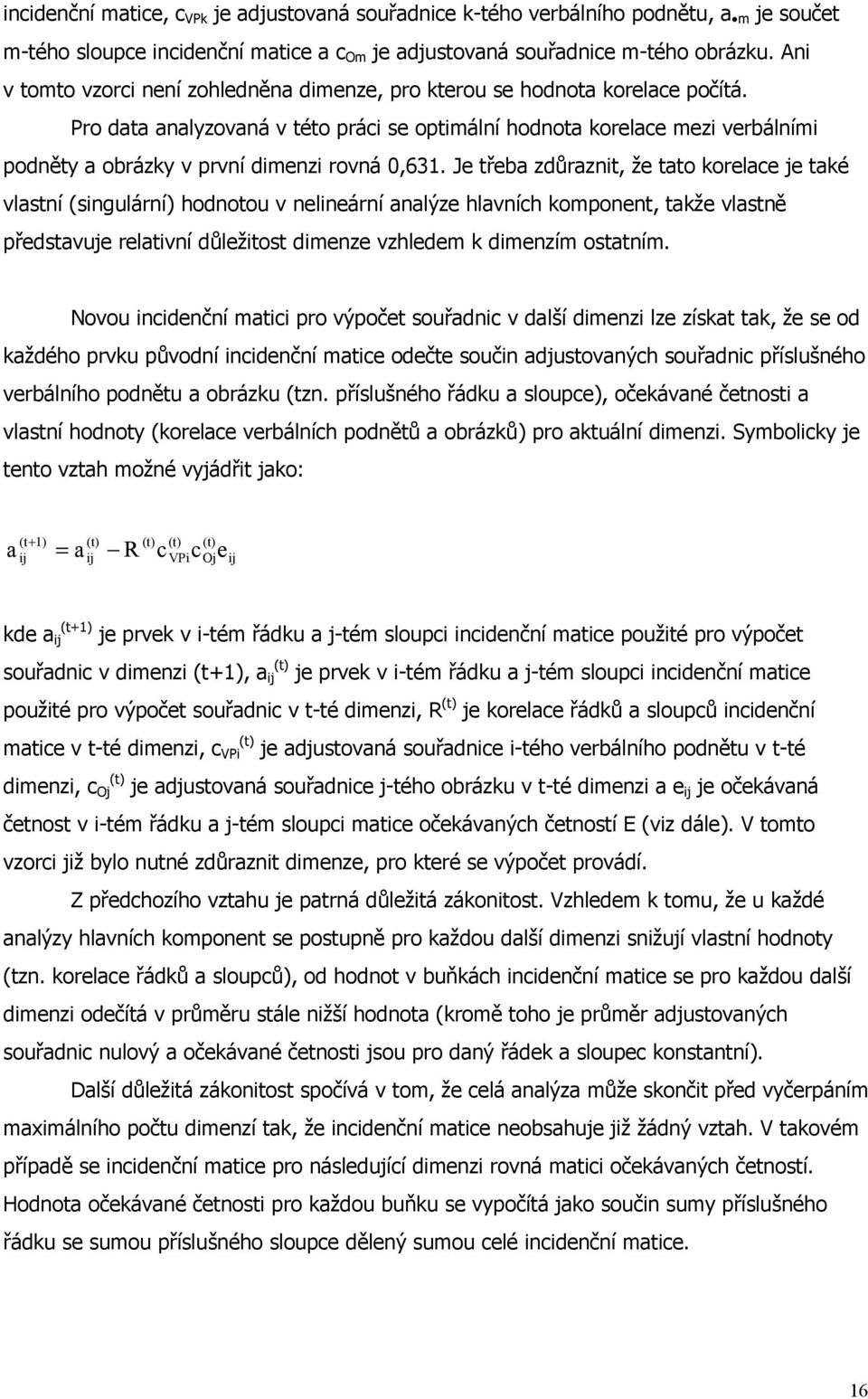 Pro data analyzovaná v této práci se optimální hodnota korelace mezi verbálními podněty a obrázky v první dimenzi rovná 0,631.