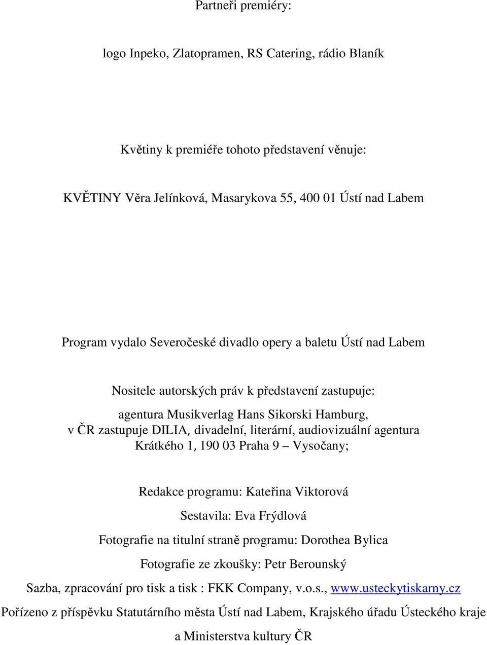 audiovizuální agentura Krátkého 1, 190 03 Praha 9 Vysočany; Redakce programu: Kateřina Viktorová Sestavila: Eva Frýdlová Fotografie na titulní straně programu: Dorothea Bylica Fotografie ze