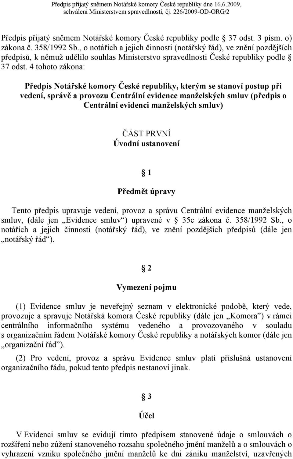 4 tohoto zákona: Předpis Notářské komory České republiky, kterým se stanoví postup při vedení, správě a provozu Centrální evidence manželských smluv (předpis o Centrální evidenci manželských smluv)