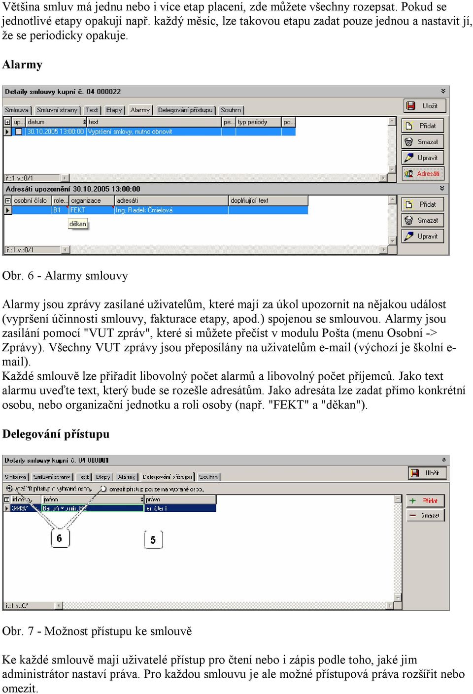 6 - Alarmy smlouvy Alarmy jsou zprávy zasílané uživatelům, které mají za úkol upozornit na nějakou událost (vypršení účinnosti smlouvy, fakturace etapy, apod.) spojenou se smlouvou.