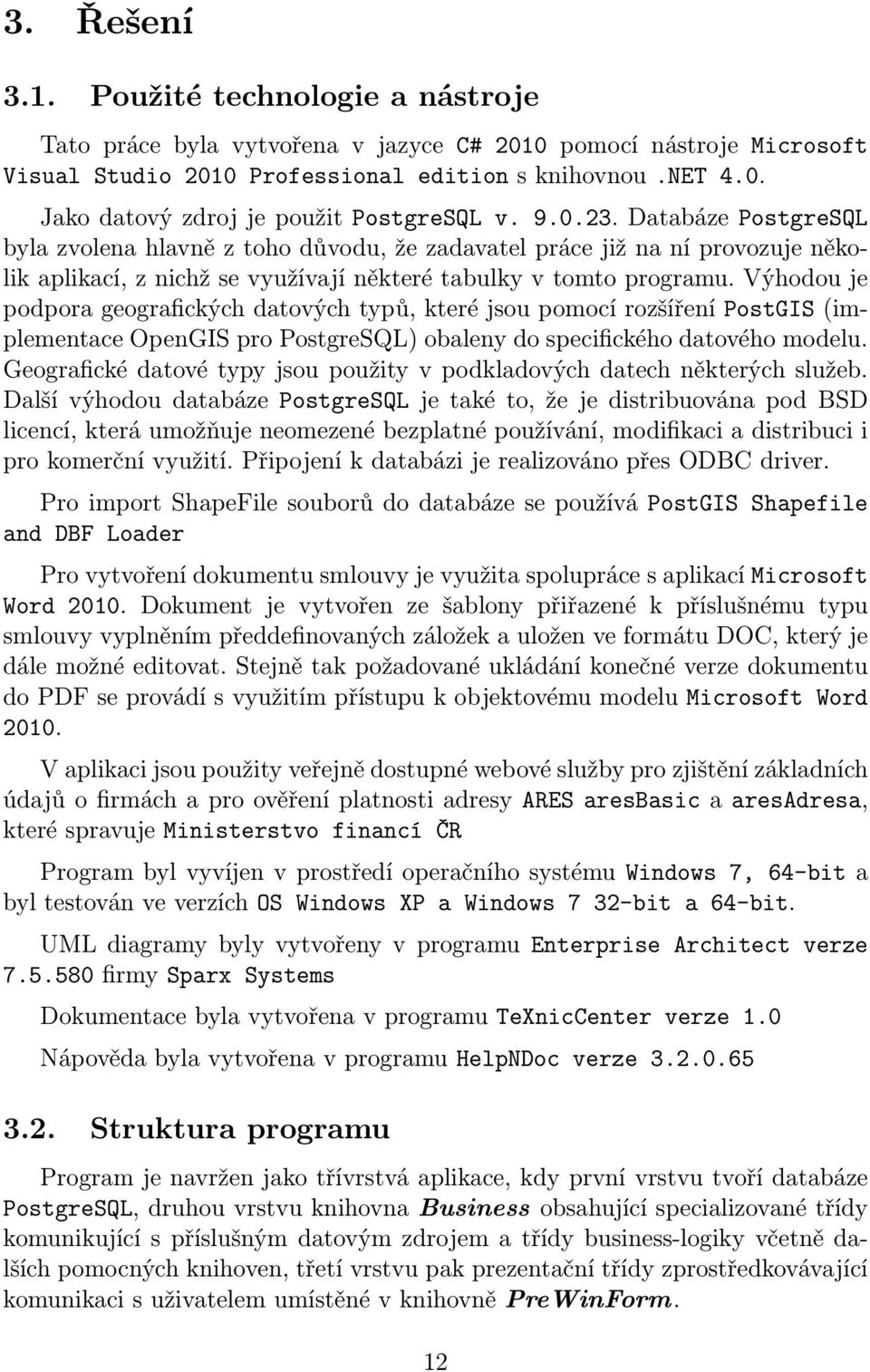 Výhodou je podpora geografických datových typů, které jsou pomocí rozšíření PostGIS (implementace OpenGIS pro PostgreSQL) obaleny do specifického datového modelu.