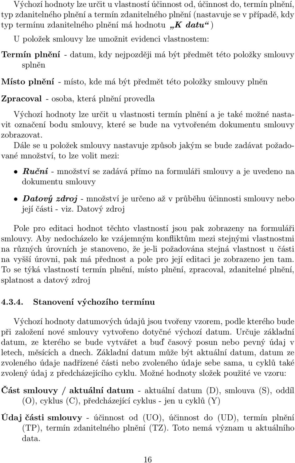 položky smlouvy plněn Zpracoval - osoba, která plnění provedla Výchozí hodnoty lze určit u vlastnosti termín plnění a je také možné nastavit označení bodu smlouvy, které se bude na vytvořeném