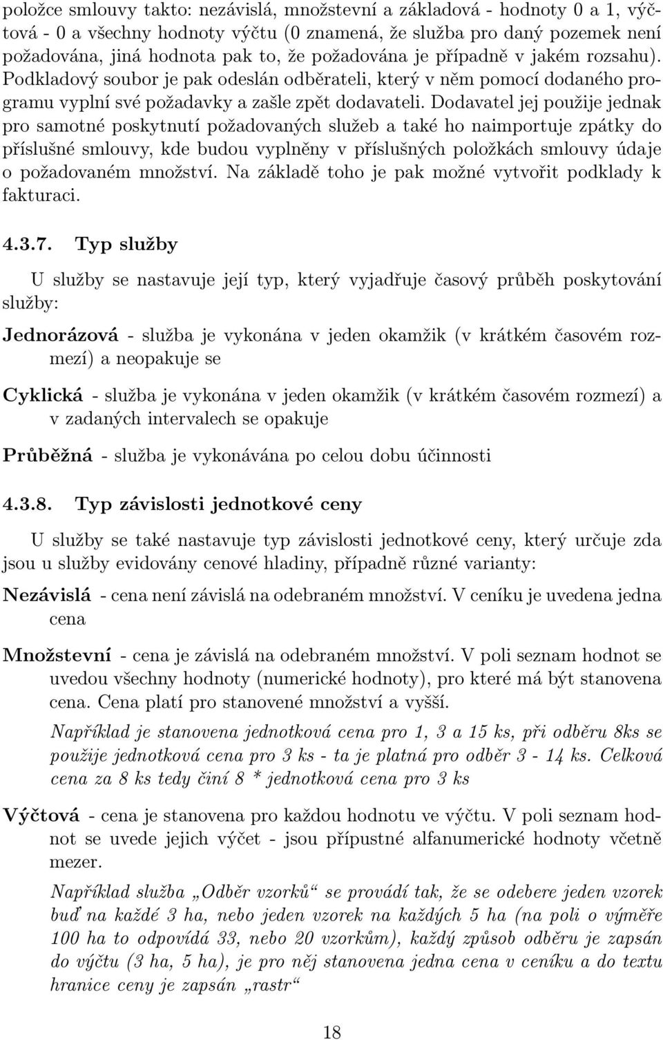 Dodavatel jej použije jednak pro samotné poskytnutí požadovaných služeb a také ho naimportuje zpátky do příslušné smlouvy, kde budou vyplněny v příslušných položkách smlouvy údaje o požadovaném