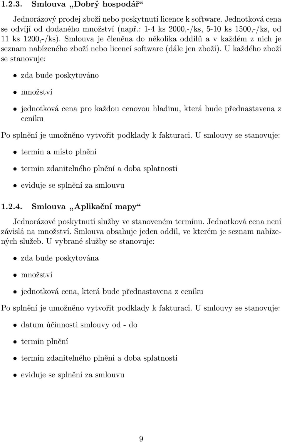 U každého zboží se stanovuje: zda bude poskytováno množství jednotková cena pro každou cenovou hladinu, která bude přednastavena z ceníku Po splnění je umožněno vytvořit podklady k fakturaci.