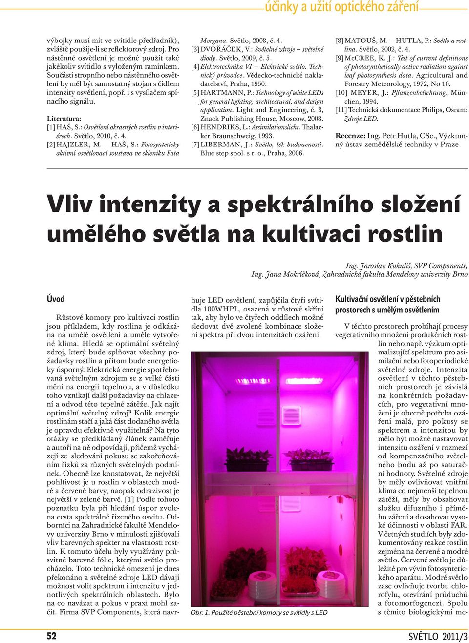 Světlo, 200, č. 4. [2] HAJZLR, M. HAŠ, S.: Fotosyntticky aktivní osvětlovací soustava v sklníku Fata Morgana. Světlo, 2008, č. 4. [3] DVOŘÁČK, V.: Světlné zdroj světlné diody. Světlo, 2009, č. 5.