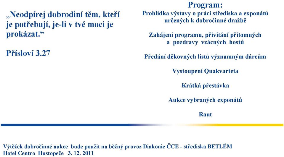 přítomných a pozdravy vzácných hostů Předání děkovných listů významným dárcům Vystoupení Quakvarteta Krátká přestávka