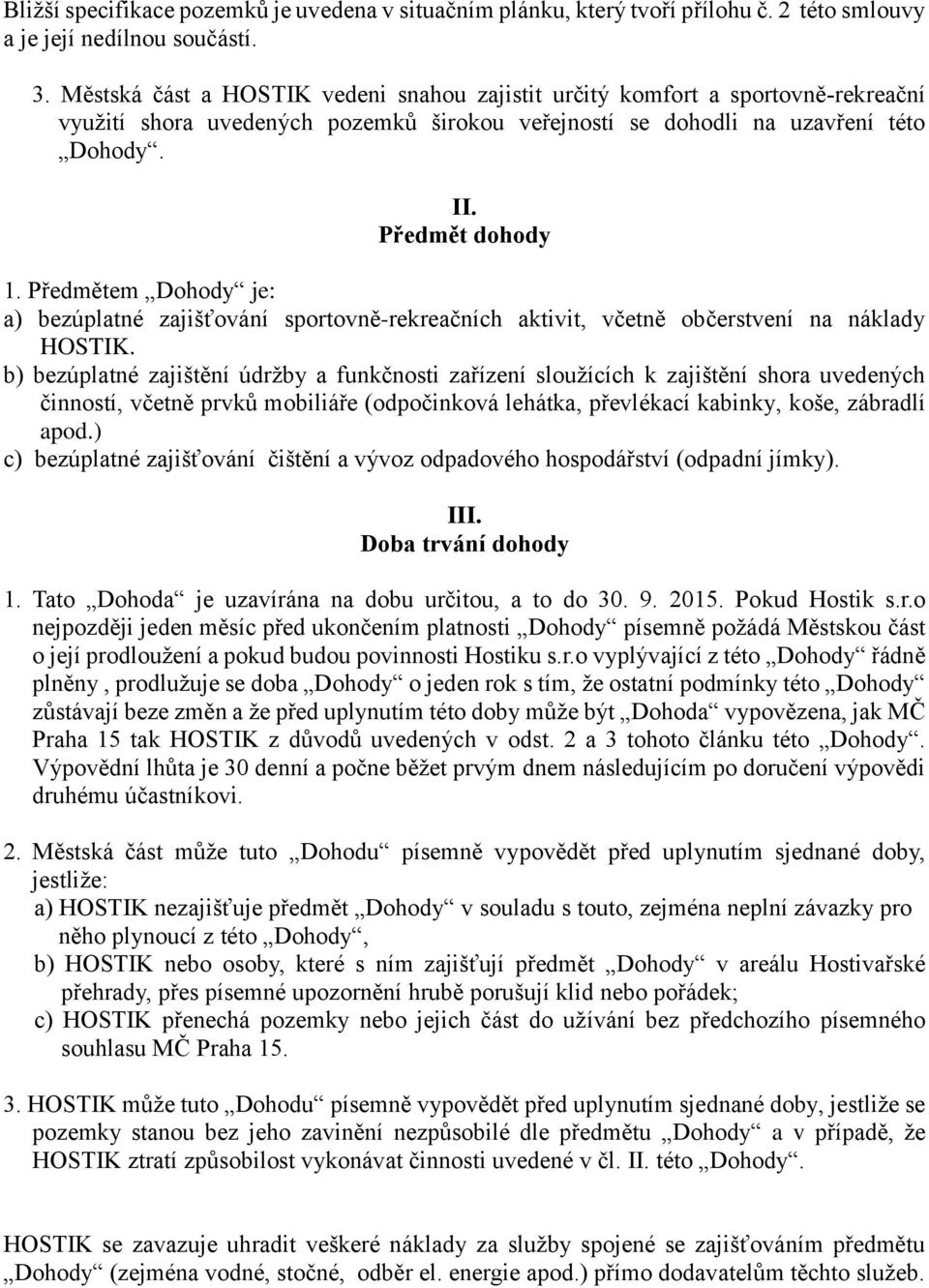 Předmětem Dohody je: a) bezúplatné zajišťování sportovně-rekreačních aktivit, včetně občerstvení na náklady HOSTIK.