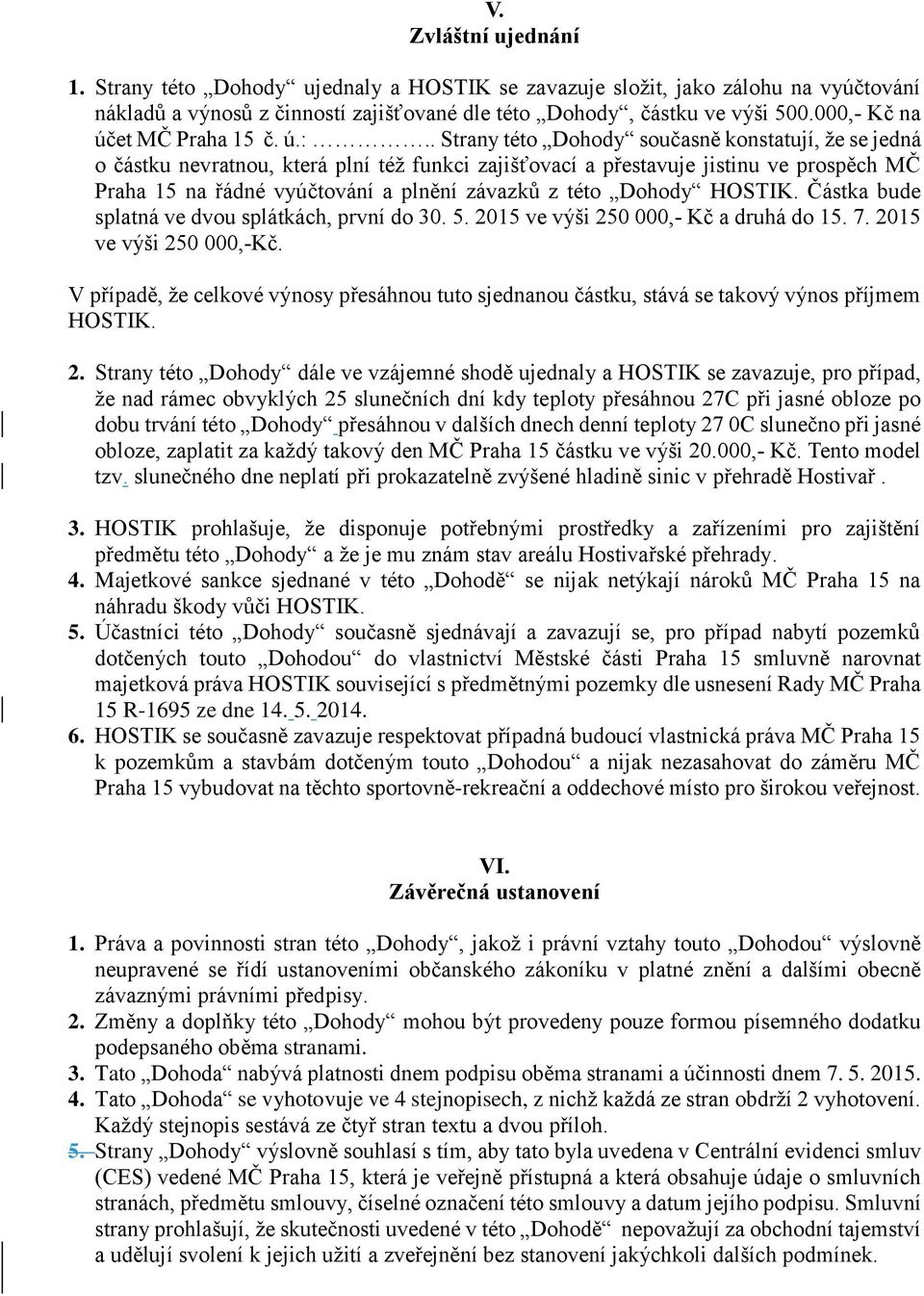 . Strany této Dohody současně konstatují, že se jedná o částku nevratnou, která plní též funkci zajišťovací a přestavuje jistinu ve prospěch MČ Praha 15 na řádné vyúčtování a plnění závazků z této