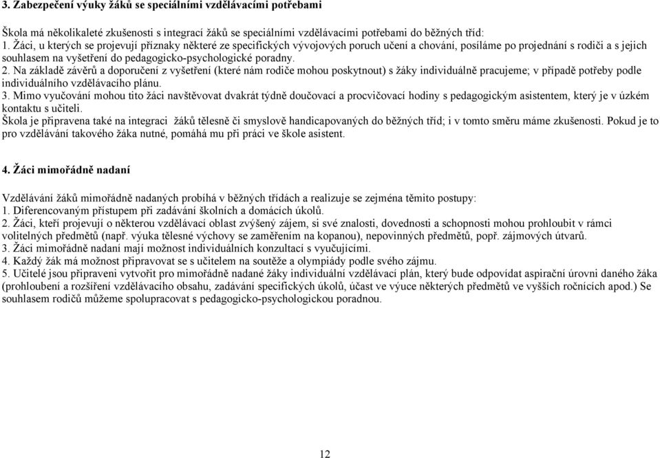 2. Na základě závěrů a doporučení z vyšetření (které nám rodiče mohou poskytnout) s žáky individuálně pracujeme; v případě potřeby podle individuálního vzdělávacího plánu. 3.