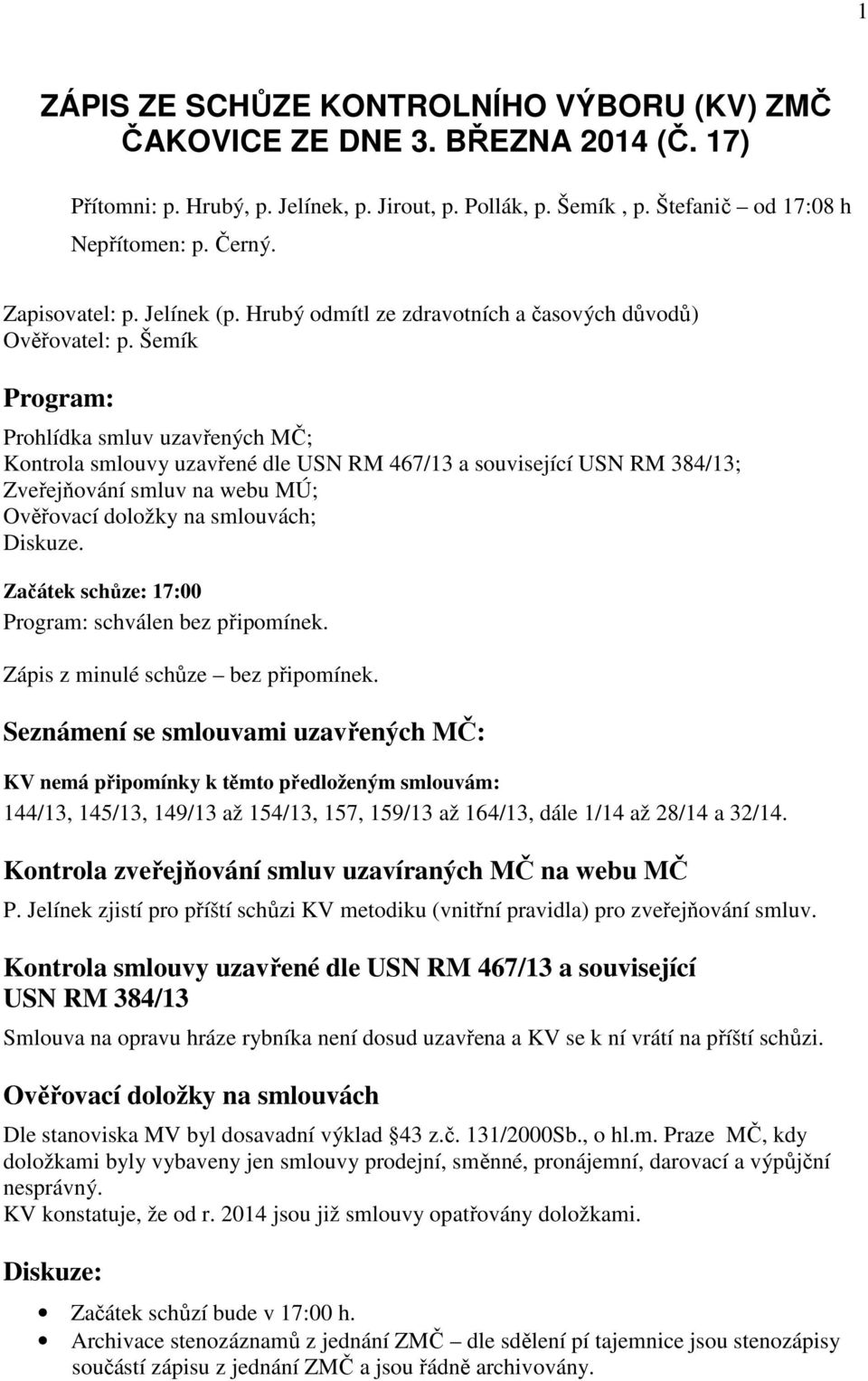 Šemík Program: Prohlídka smluv uzavřených MČ; Kontrola smlouvy uzavřené dle USN RM 467/13 a související USN RM 384/13; Zveřejňování smluv na webu MÚ; Ověřovací doložky na smlouvách; Diskuze.