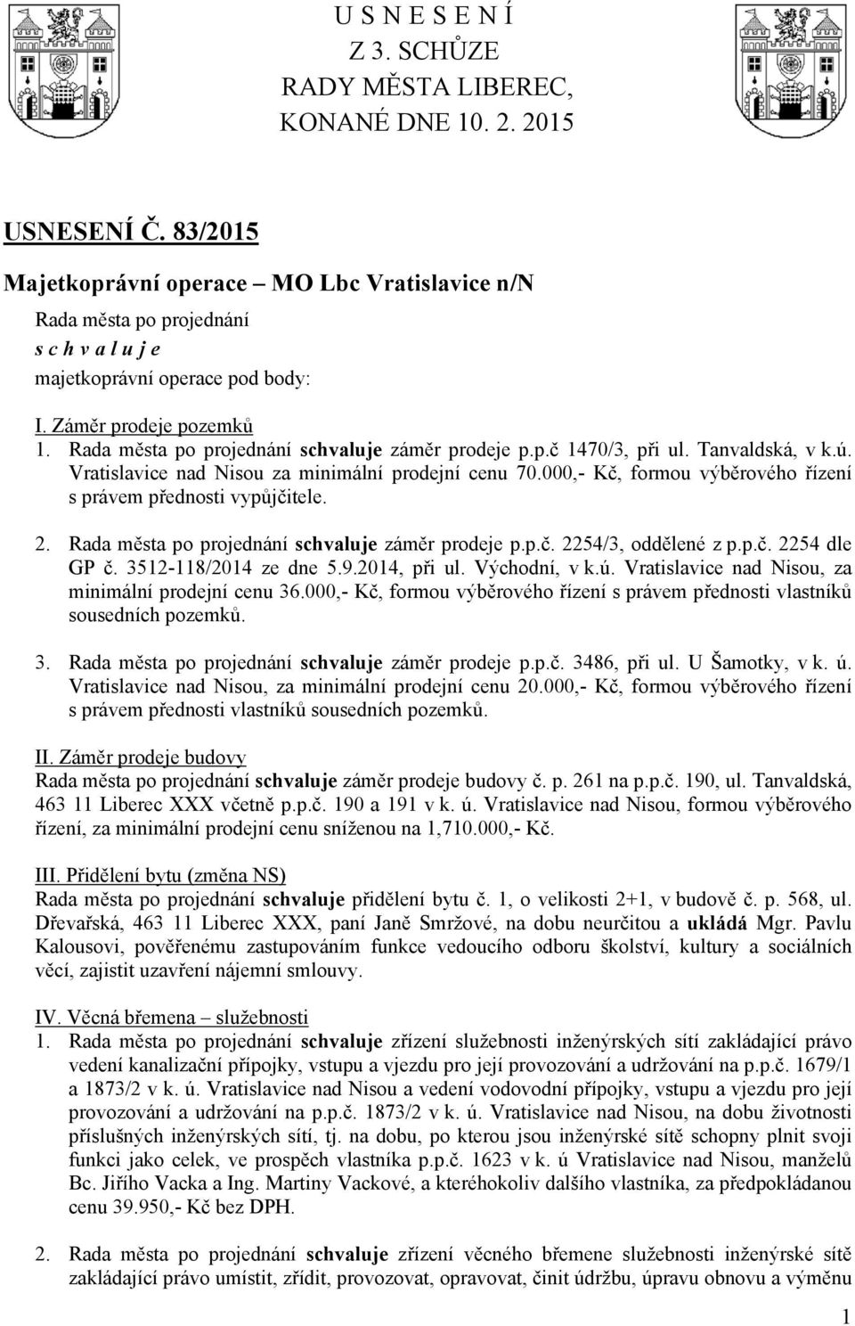 schvaluje záměr prodeje p.p.č. 2254/3, oddělené z p.p.č. 2254 dle GP č. 3512-118/2014 ze dne 5.9.2014, při ul. Východní, v k.ú. Vratislavice nad Nisou, za minimální prodejní cenu 36.