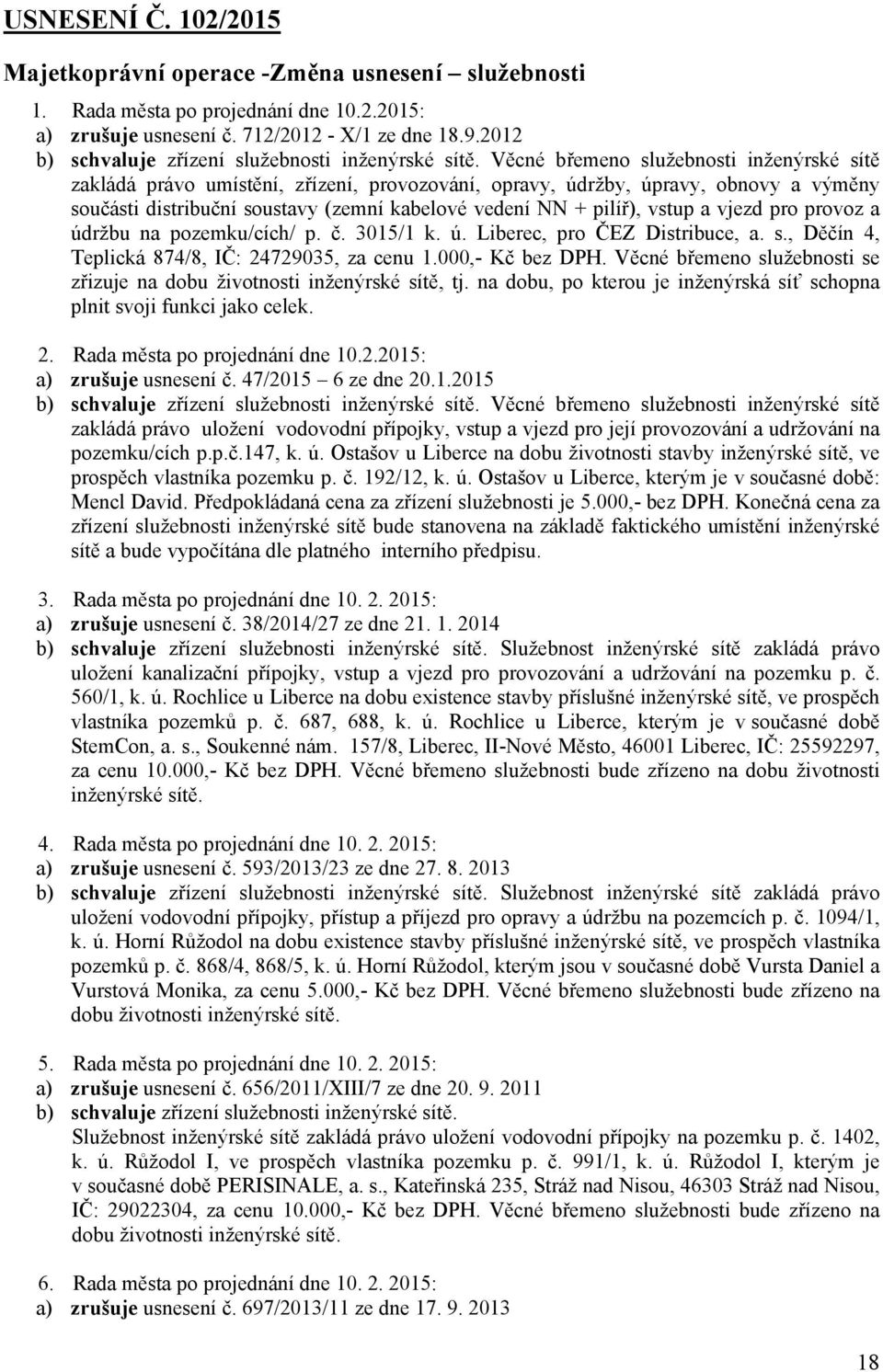 a vjezd pro provoz a údržbu na pozemku/cích/ p. č. 3015/1 k. ú. Liberec, pro ČEZ Distribuce, a. s., Děčín 4, Teplická 874/8, IČ: 24729035, za cenu 1.000,- Kč bez DPH.