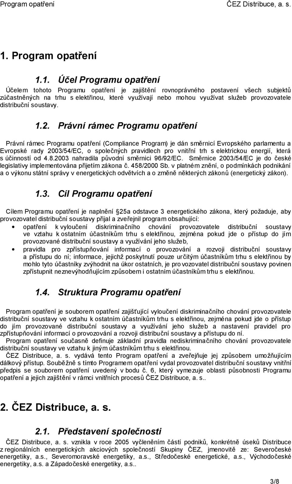 Právní rámec Programu opatření Právní rámec Programu opatření (Compliance Program) je dán směrnicí Evropského parlamentu a Evropské rady 2003/54/EC, o společných pravidlech pro vnitřní trh s