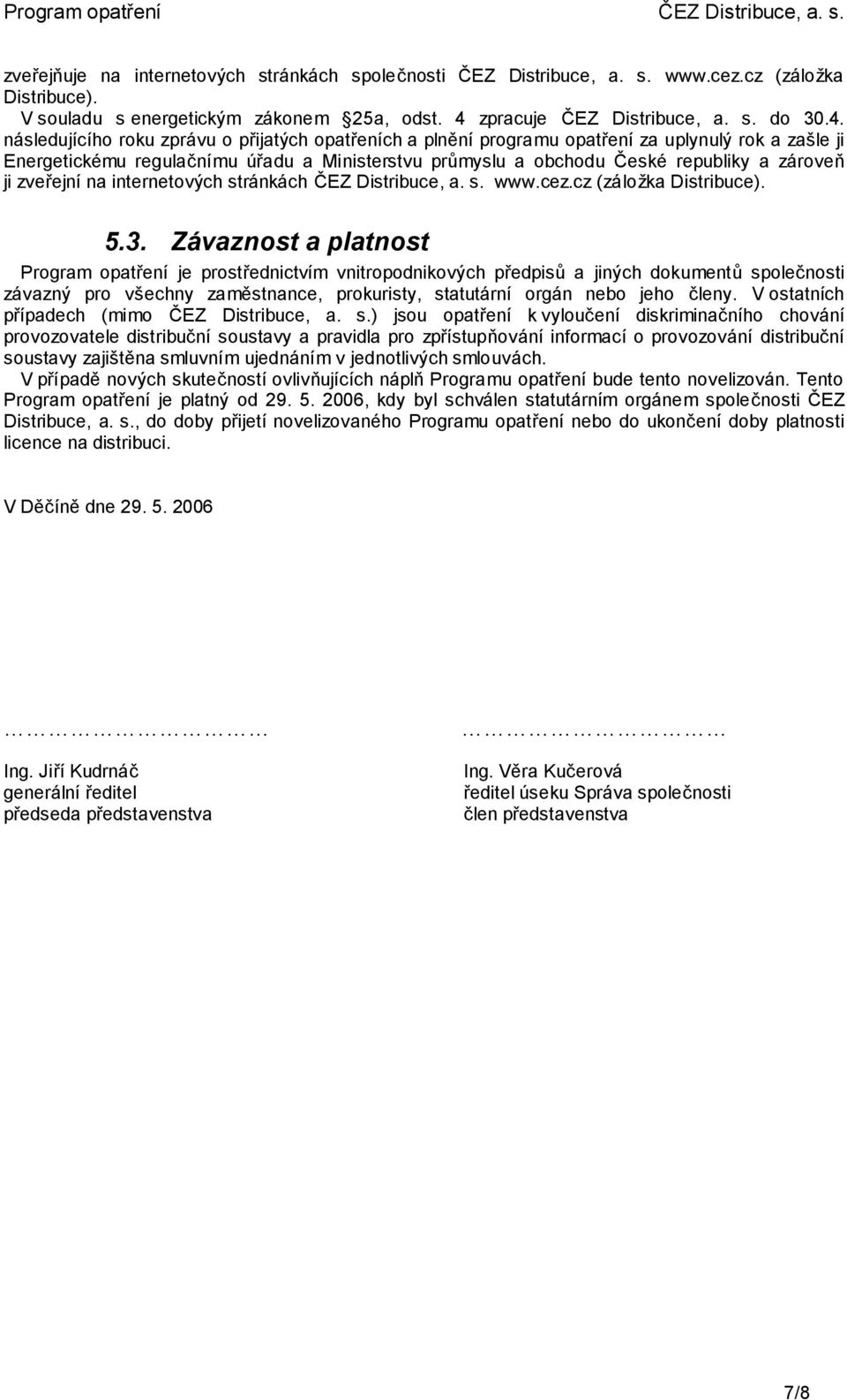 následujícího roku zprávu o přijatých opatřeních a plnění programu opatření za uplynulý rok a zašle ji Energetickému regulačnímu úřadu a Ministerstvu průmyslu a obchodu České republiky a zároveň ji