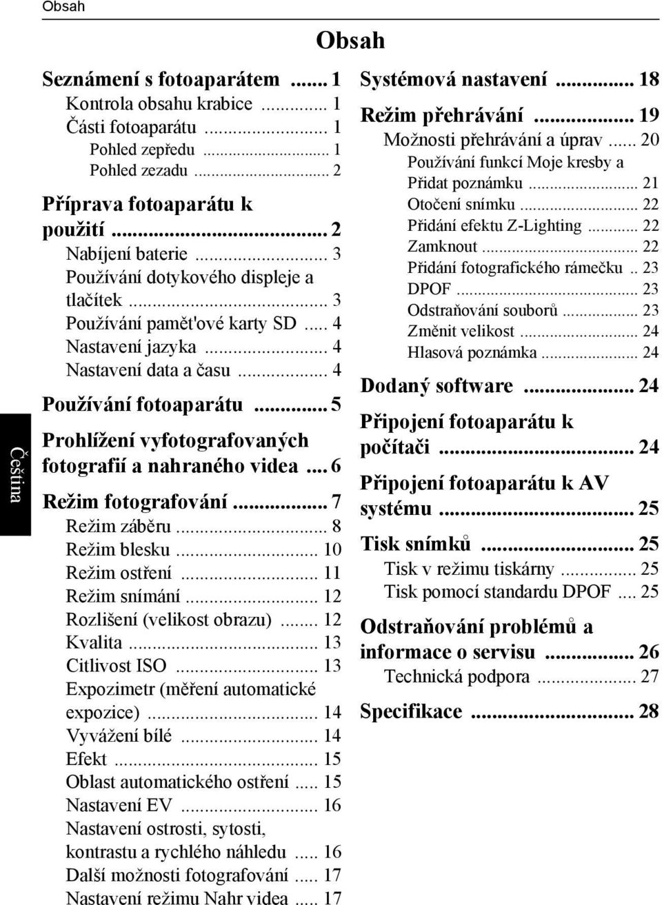 .. 5 Prohlížení vyfotografovaných fotografií a nahraného videa... 6 Režim fotografování... 7 Režim záběru... 8 Režim blesku... 10 Režim ostření... 11 Režim snímání... 12 Rozlišení (velikost obrazu).