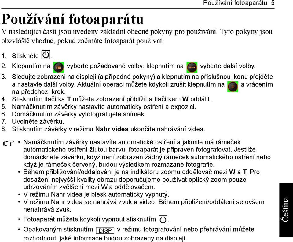 Sledujte zobrazení na displeji (a případné pokyny) a klepnutím na příslušnou ikonu přejděte a nastavte další volby. Aktuální operaci můžete kdykoli zrušit klepnutím na a vrácením na předchozí krok. 4.