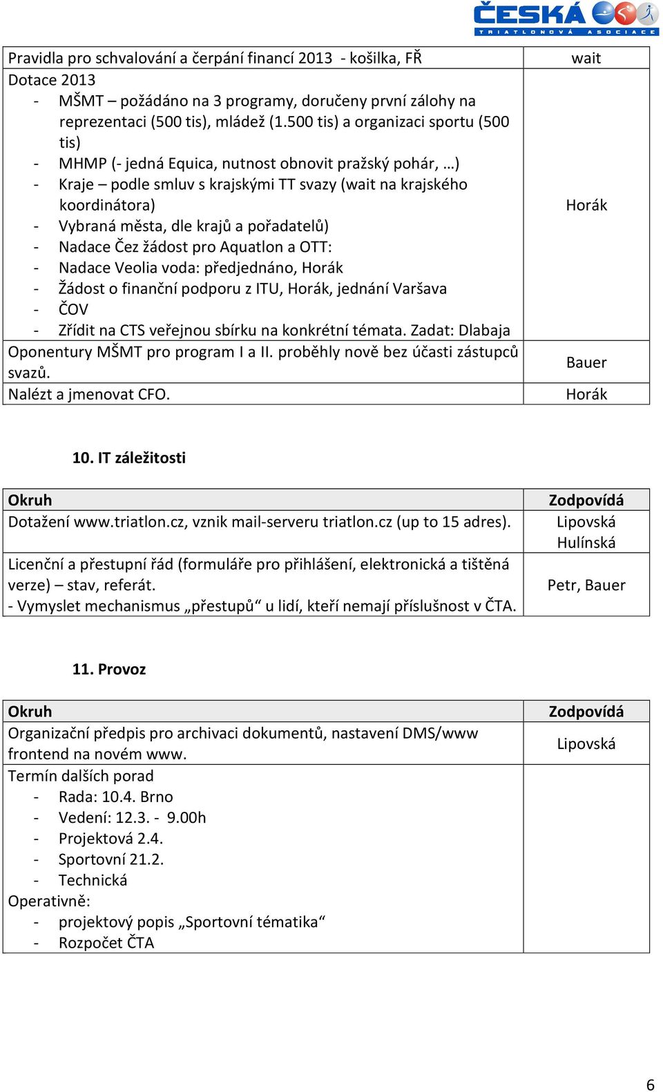pořadatelů) - Nadace Čez žádost pro Aquatlon a OTT: - Nadace Veolia voda: předjednáno, - Žádost o finanční podporu z ITU,, jednání Varšava - ČOV - Zřídit na CTS veřejnou sbírku na konkrétní témata.